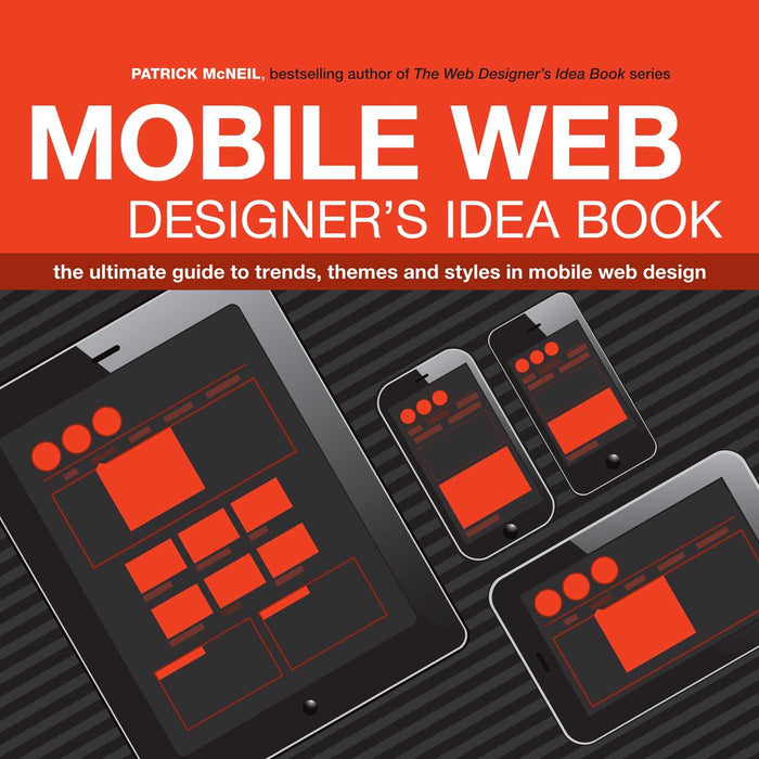 Mobile Web Designer's Idea Book: The Ultimate Guide to Trends, Themes and Styles in Mobile Web Design by Patrick McNeil - Paperback cover