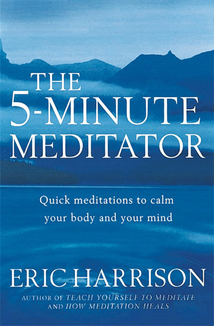 The 5-Minute Meditator: Quick meditations to calm your body and your mind by Eric Harrison - Paperback cover
