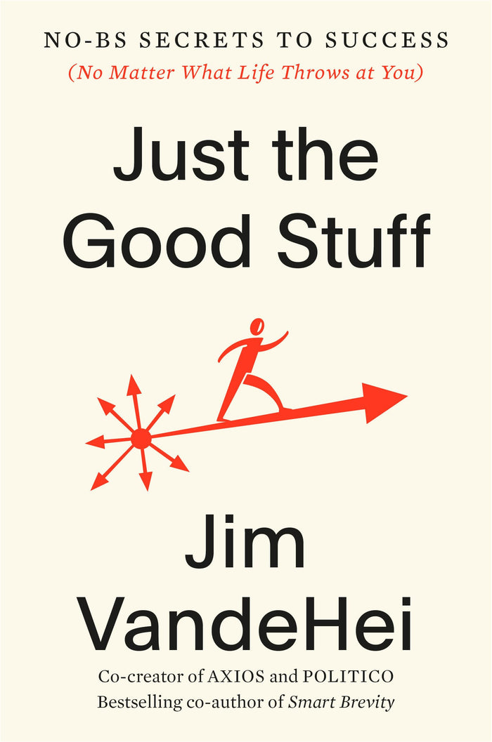 Just the Good Stuff: No-BS Secrets to Success (No Matter What Life Throws at You) by Jim VandeHei - Hardcover cover
