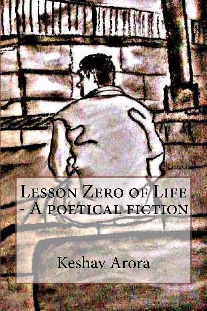 Lesson Zero of Life - A poetical fiction: A story of an innocent young Indian boy who decides to end his life, facing his harsh fate. Drafting every ... gives him a new direction and hope! by Mr. Keshav Arora - Paperback cover
