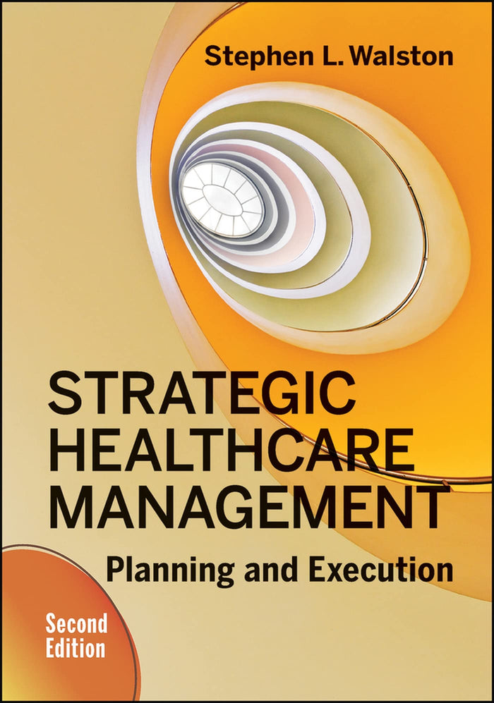 Strategic Healthcare Management: Planning and Execution, Second Edition by Stephen Walston - Hardcover cover