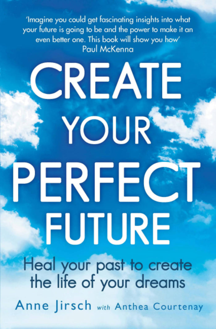 Create Your Perfect Future: Heal Your Past to Create the Life of Your Dreams by Anne Jirsch - Paperback cover
