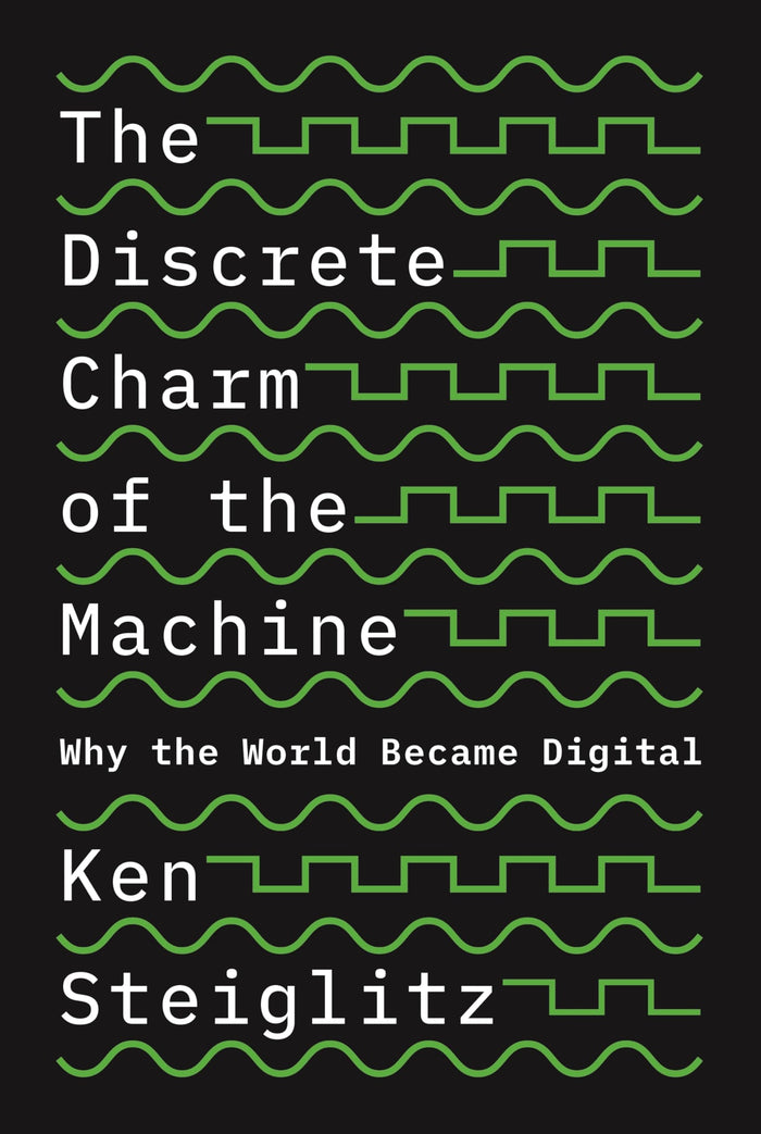 The Discrete Charm of the Machine: Why the World Became Digital by Ken Steiglitz - Hardcover cover