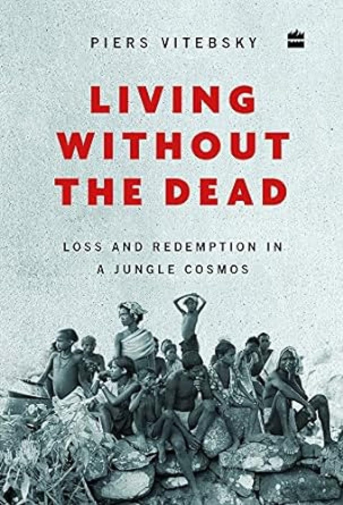 Living without the Dead: Loss and Redemption in a Jungle Cosmos by Piers Vitebsky - Hardcover cover