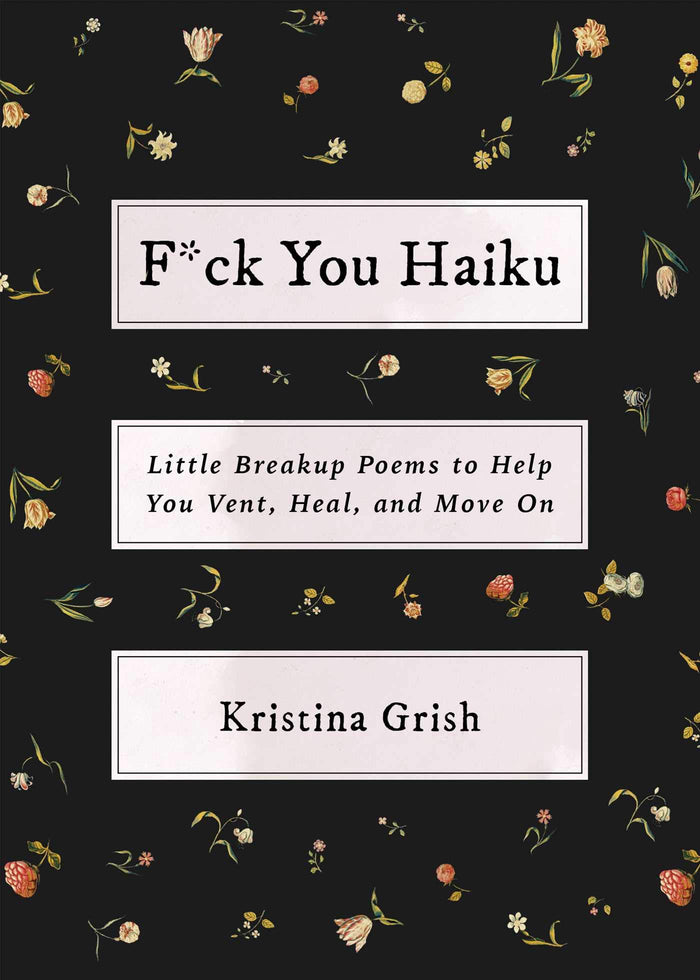 F*ck You Haiku: Little Breakup Poems to Help You Vent, Heal, and Move On by Kristina Grish - Hardcover cover