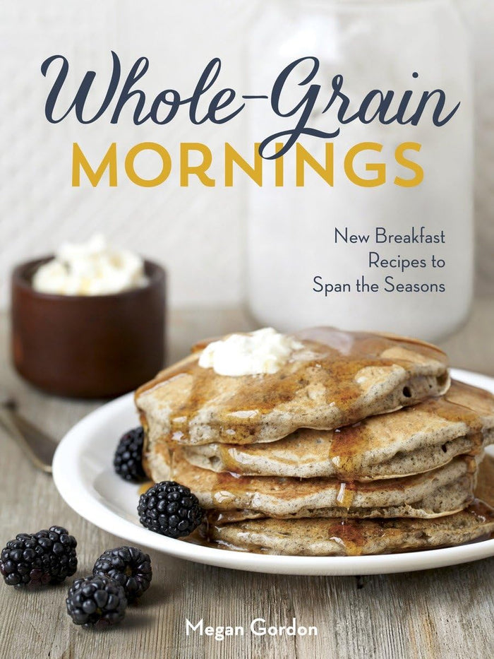Whole-Grain Mornings: New Breakfast Recipes to Span the Seasons [A Cookbook] by Megan Gordon - Hardcover cover