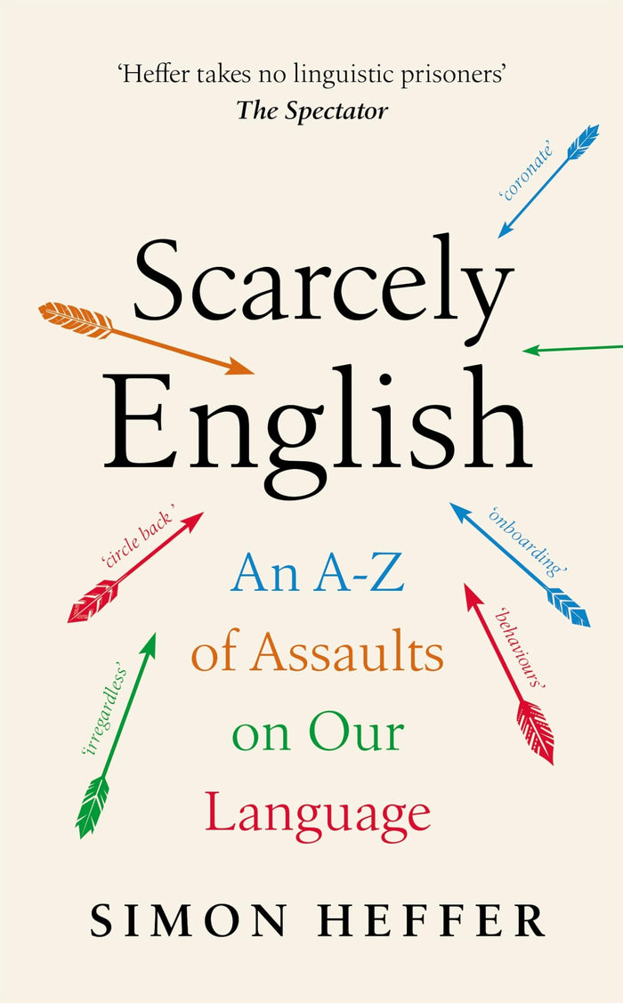 Scarcely English: An a to Z of Assaults on Our Language by Simon Heffer - Hardcover cover