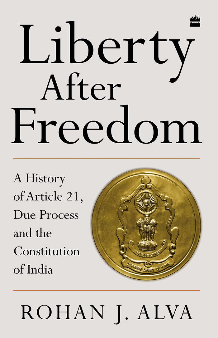 Liberty After Freedom: A History of Article 21, Due Process and the Constitution of India by Rohan Alva - Paperback cover
