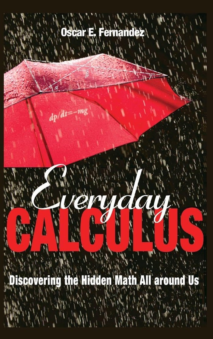 Everyday Calculus: Discovering the Hidden Math All Around Us by Oscar E. Fernandez - Hardcover cover