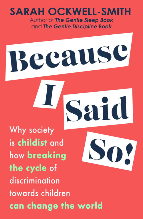Because I Said So: Why society is childist and how breaking the cycle of discrimination towards children can change the world by Sarah Ockwell-Smith - Paperback cover