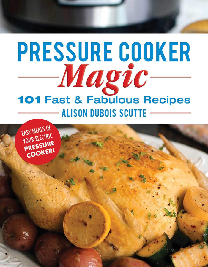 Pressure Cooker Magic: 101 Fast & Fabulous Recipes by Alison DuBois Scutte - Paperback cover