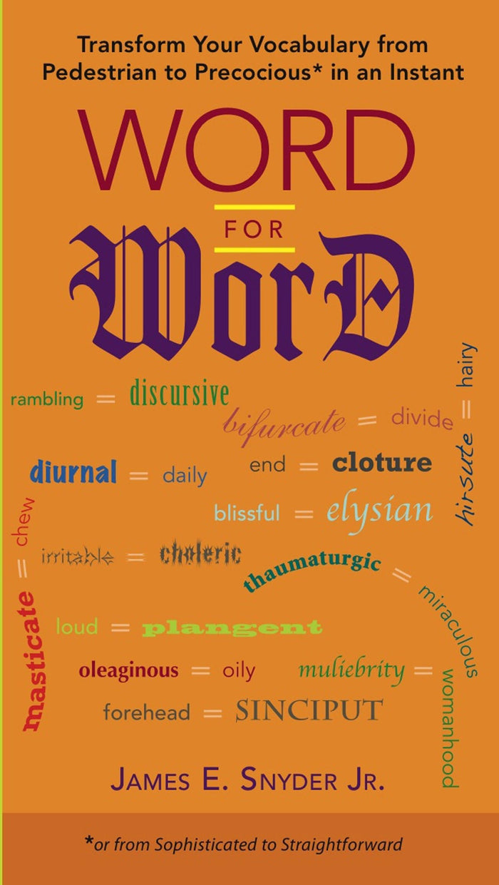 Word for Word: Transform Your Vocabulary from Pedestrian to Precocious* in an Instant (*or fromSophisticated to Straightforward) by James E. Snyder Jr. - Paperback cover