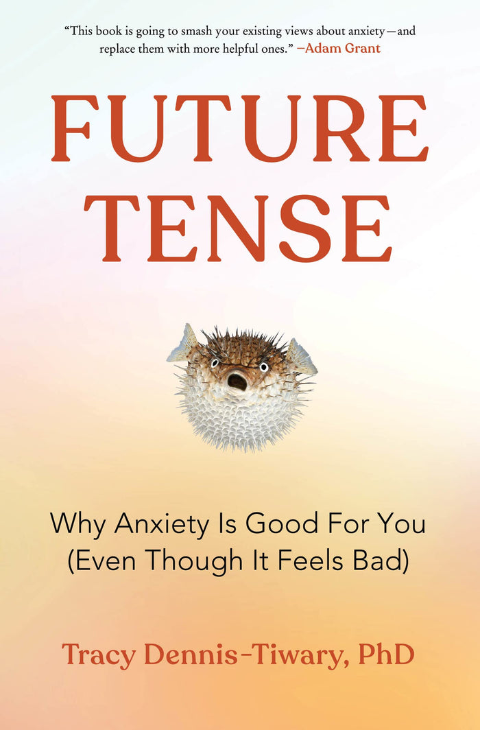 Future Tense: Why Anxiety Is Good for You (Even Though It Feels Bad) – A Psychologist's Paradigm Shift for Understanding and Hope by Tracy Dennis-Tiwary - Hardcover cover