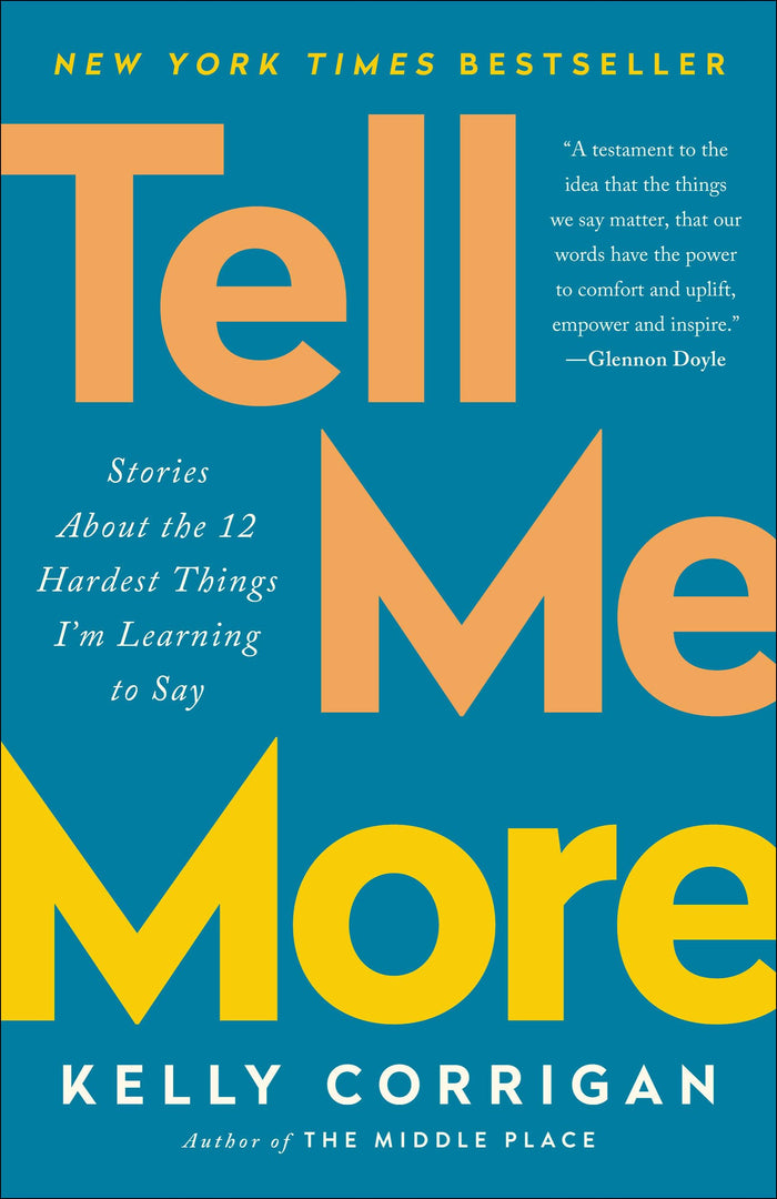 Tell Me More: Stories About the 12 Hardest Things I'm Learning to Say by Kelly Corrigan - Paperback cover