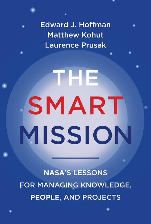 The Smart Mission: NASA’s Lessons for Managing Knowledge, People, and Projects by Laurence Prusak - Hardcover cover