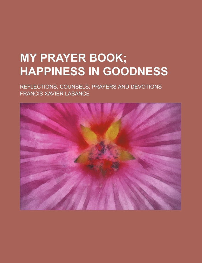 My Prayer Book; Happiness in Goodness. Reflections, Counsels, Prayers and Devotions by Francis Xavier Lasance - Paperback cover