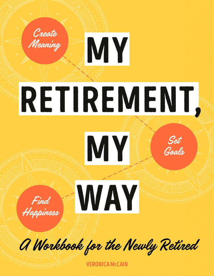 My Retirement, My Way: A Workbook for the Newly Retired to Create Meaning, Set Goals, and Find Happiness by Veronica McCain - Paperback cover