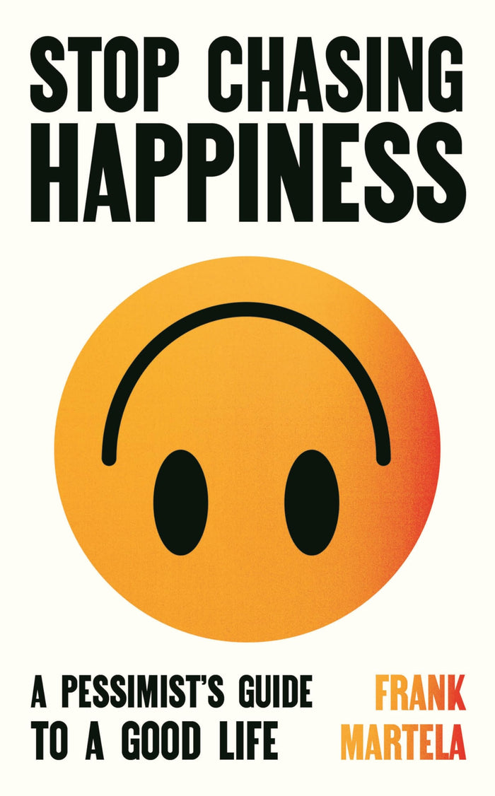 Stop Chasing Happiness: A pessimist's guide to a good life by Frank Martela - Hardcover cover