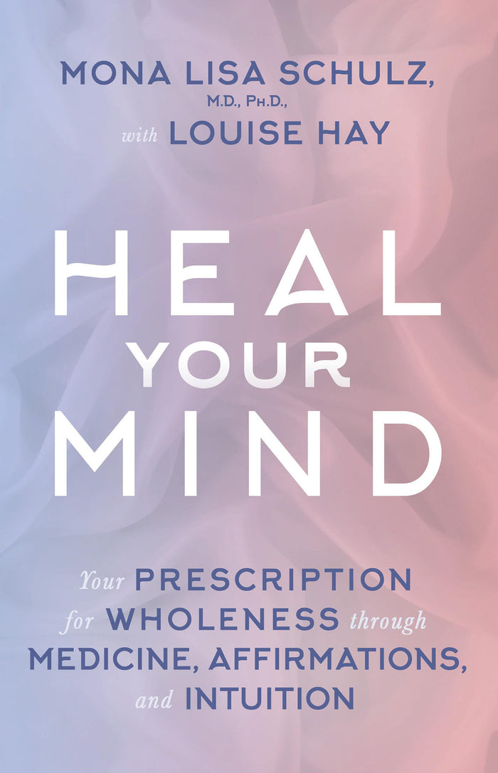 Hay House Heal Your Mind: Your Prescription for Wholeness Through Medicine, Affirmations and Intuition by Louise Hay - Paperback cover