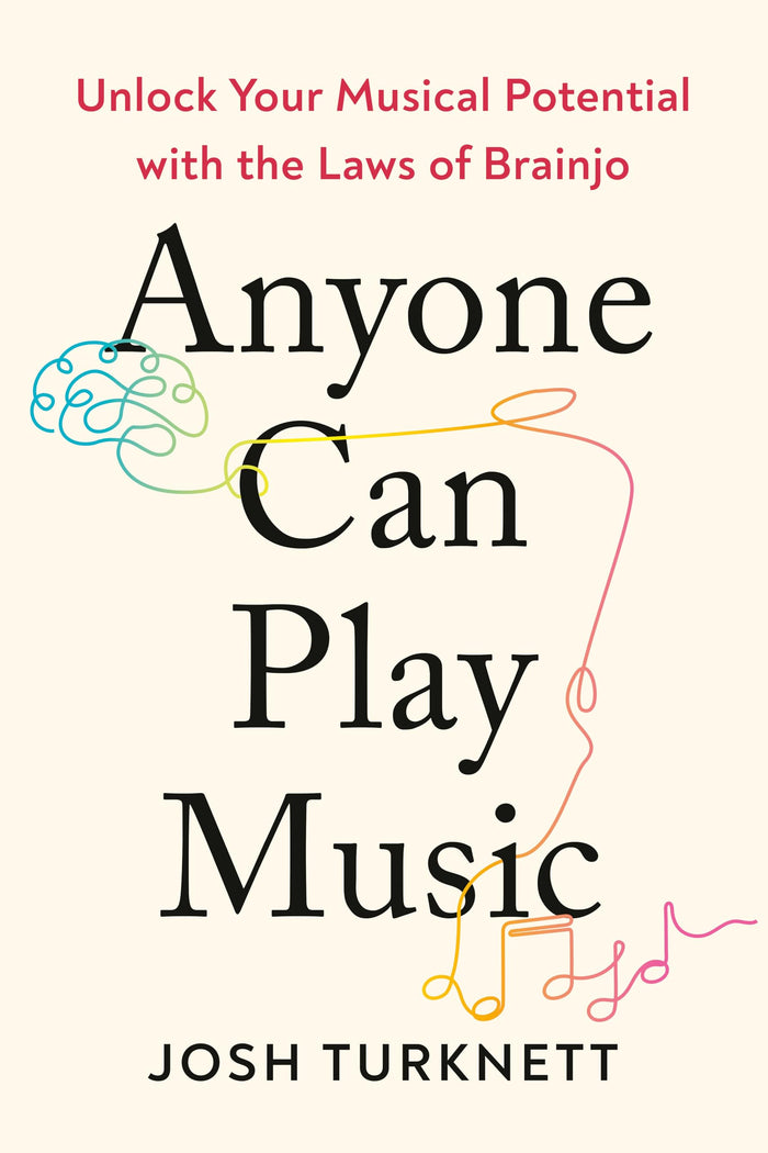 Anyone Can Play Music: Unlock Your Musical Potential with the Laws of Brainjo by Josh Turknett - Paperback cover