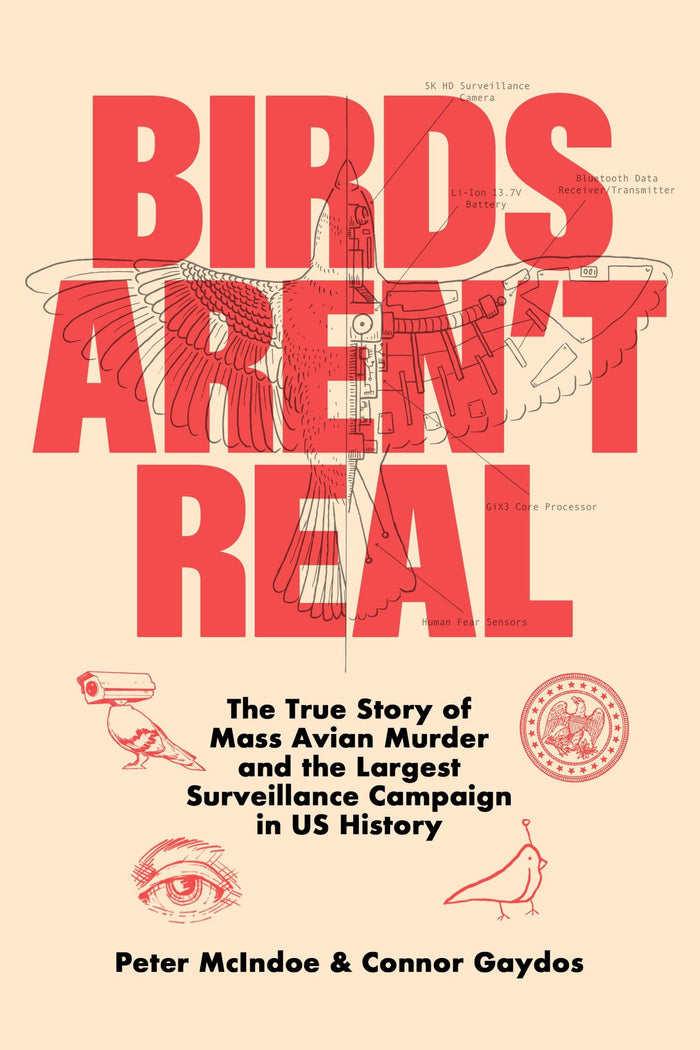 Birds Aren't Real: The True Story of Mass Avian Murder and the Largest Surveillance Campaign in US History by Peter McIndoe - Hardcover cover