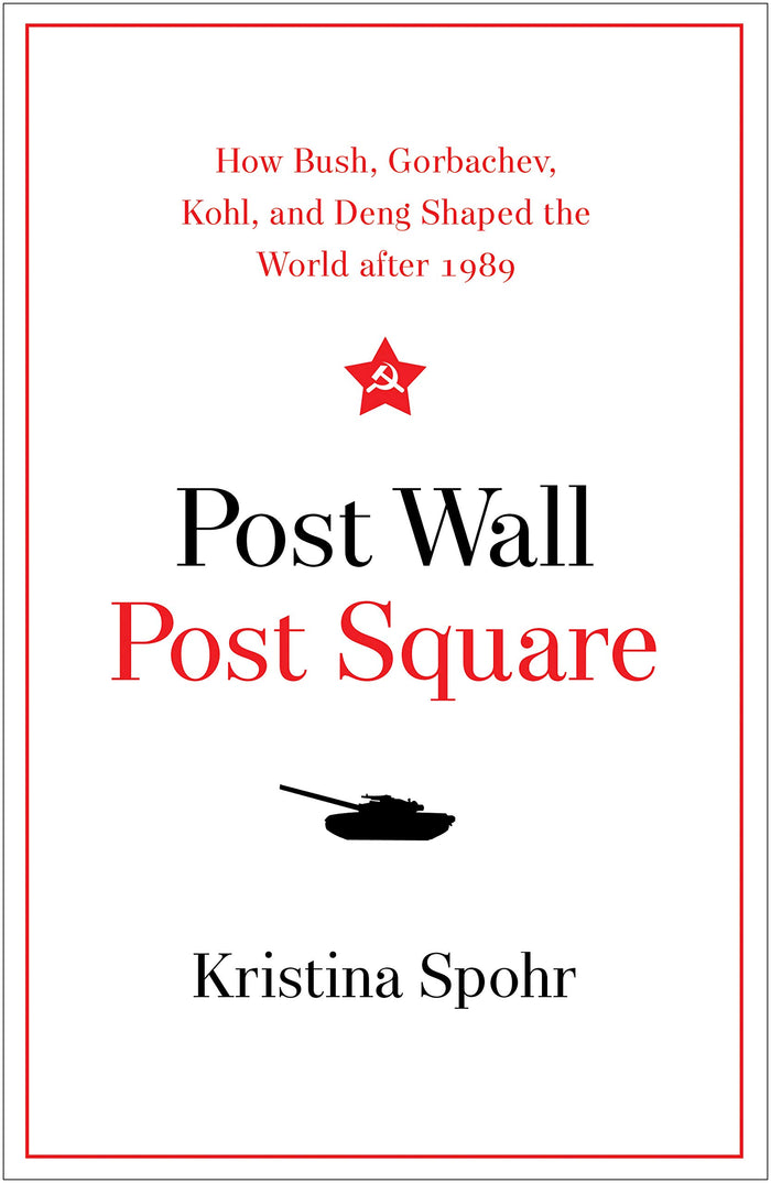 Post Wall, Post Square: How Bush, Gorbachev, Kohl, and Deng Shaped the World after 1989 by Kristina Spohr - Hardcover cover
