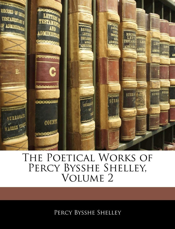 The Poetical Works of Percy Bysshe Shelley, Volume 2 by Percy Bysshe Shelley - Paperback cover