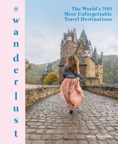 #wanderlust: The World's 500 Most Unforgettable Travel Destinations – An Illustrated Travel Guide to Inspire Global Adventures by Sabina Trojanova - Hardcover cover