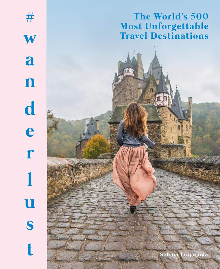 #wanderlust: The World's 500 Most Unforgettable Travel Destinations – An Illustrated Travel Guide to Inspire Global Adventures by Sabina Trojanova - Hardcover cover