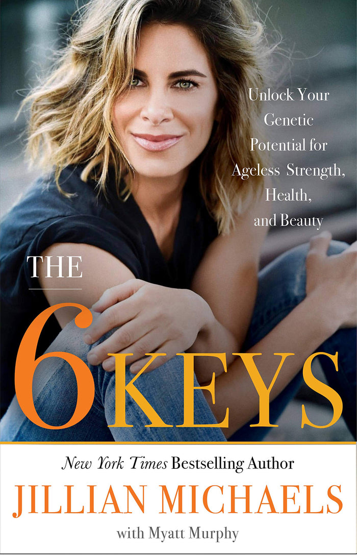 The 6 Keys: Unlock Your Genetic Potential for Ageless Strength, Health, and Beauty by Jillian Michaels - Hardcover cover