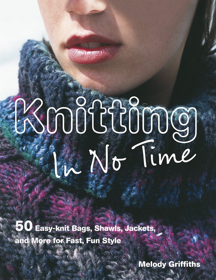 Knitting In No Time: 50 easy-knit bags, shawls, jackets and more for fast, fun style by Melody Griffiths - Paperback cover