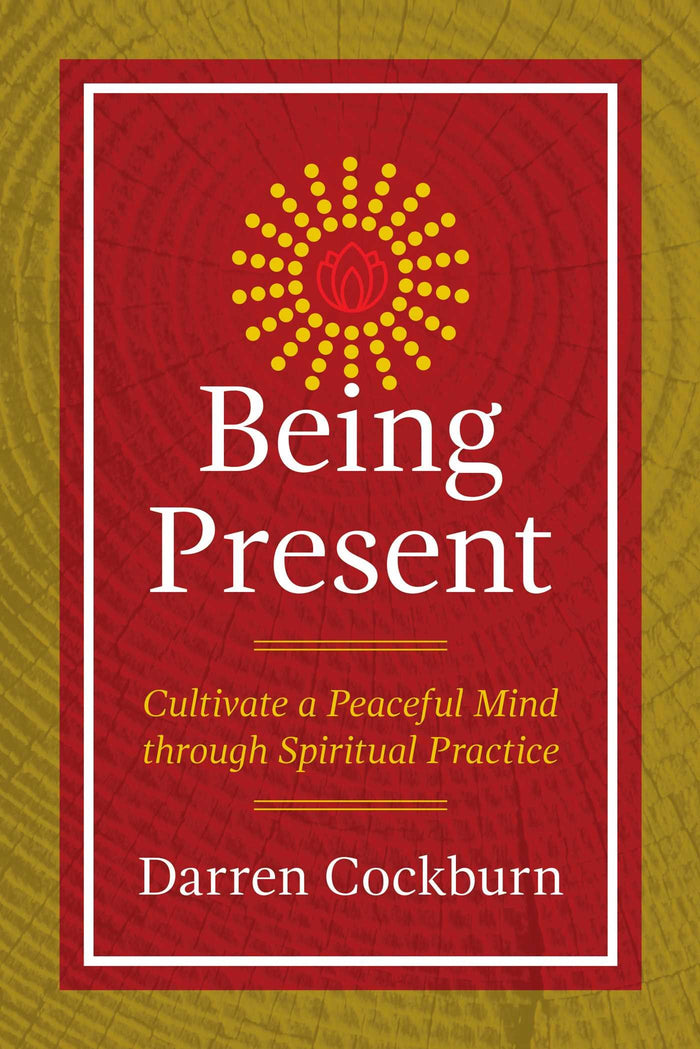 Being Present: Cultivate a Peaceful Mind through Spiritual Practice by Darren Cockburn - Paperback cover