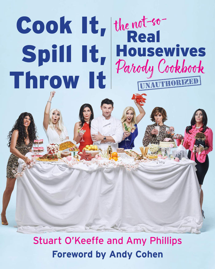 Cook It, Spill It, Throw It: The Not-So-Real Housewives Parody Cookbook by Stuart O'Keeffe - Hardcover cover