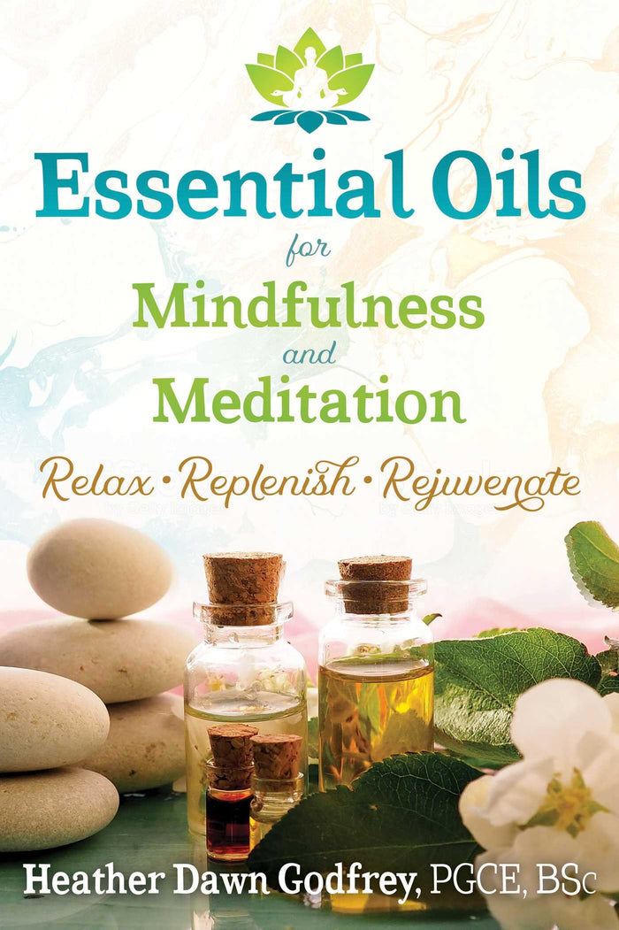 Essential Oils for Mindfulness and Meditation: Relax, Replenish, and Rejuvenate by Heather Dawn Godfrey PGCE BSc - Paperback cover