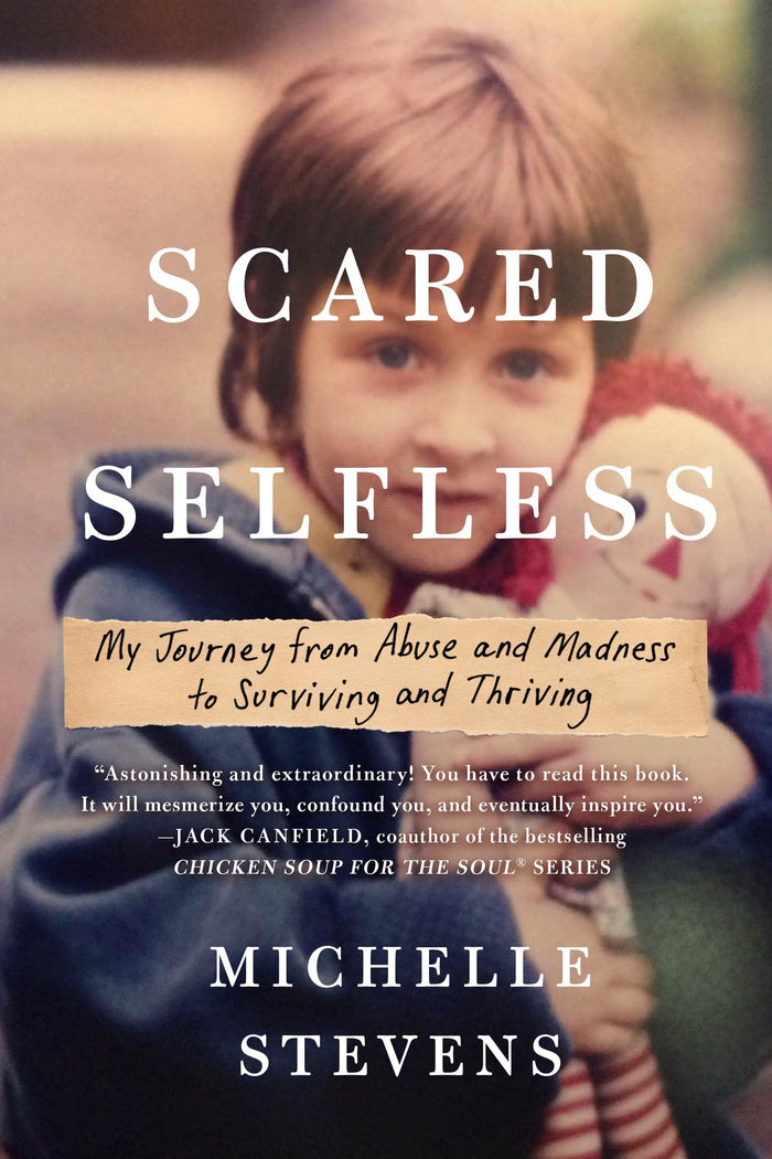 Scared Selfless: My Journey from Abuse and Madness to Surviving and Thriving by Michelle Stevens PhD - Paperback cover