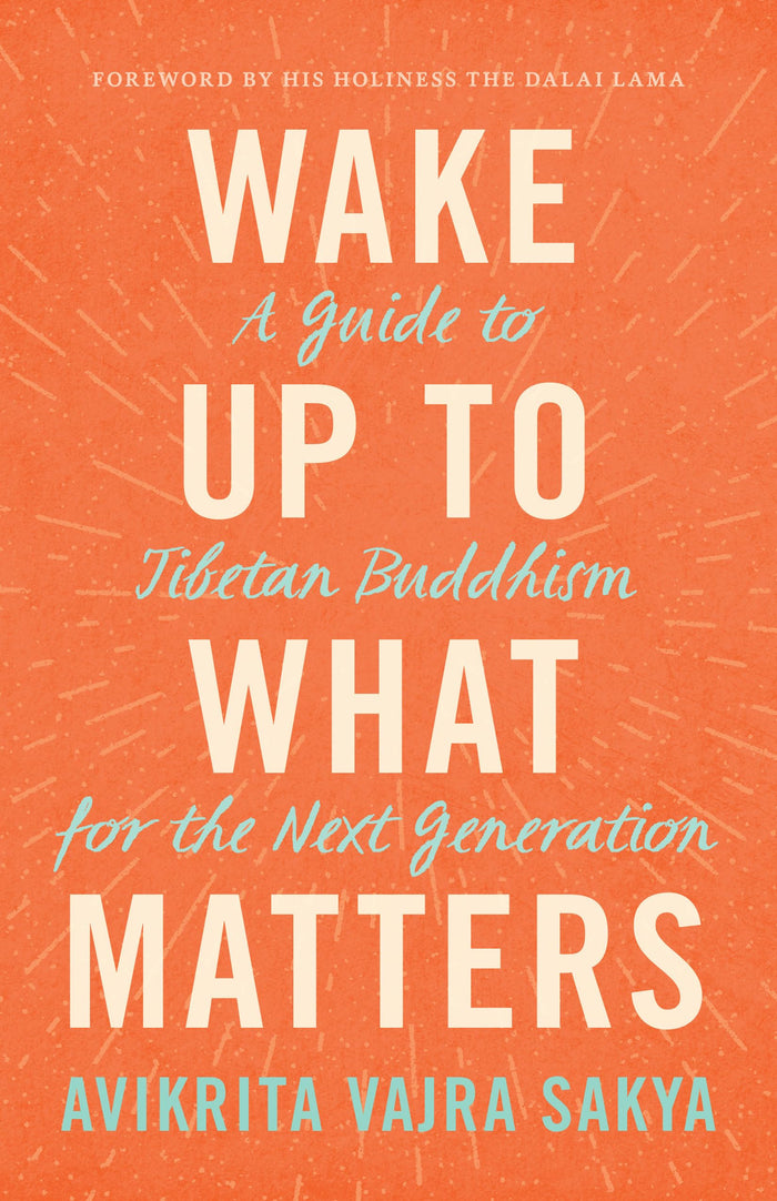 Wake Up to What Matters: A Guide to Tibetan Buddhism for the Next Generation by Avikrita Vajra Sakya - Paperback cover