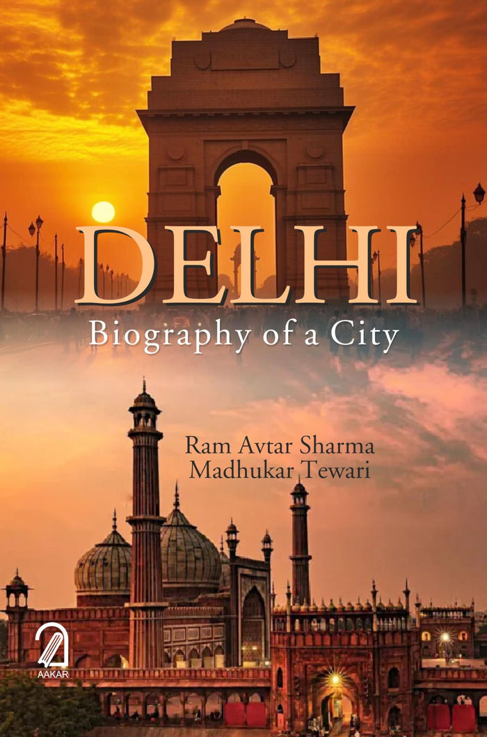 AAKAR BOOKS Delhi: Biography of a City by Madhukar Tiwari Ram Avtar Sharma - Paperback cover