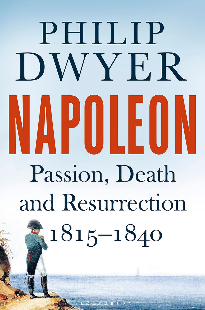 Napoleon: Passion, Death and Resurrection 1815-1840 by Philip G. Dwyer - Paperback cover