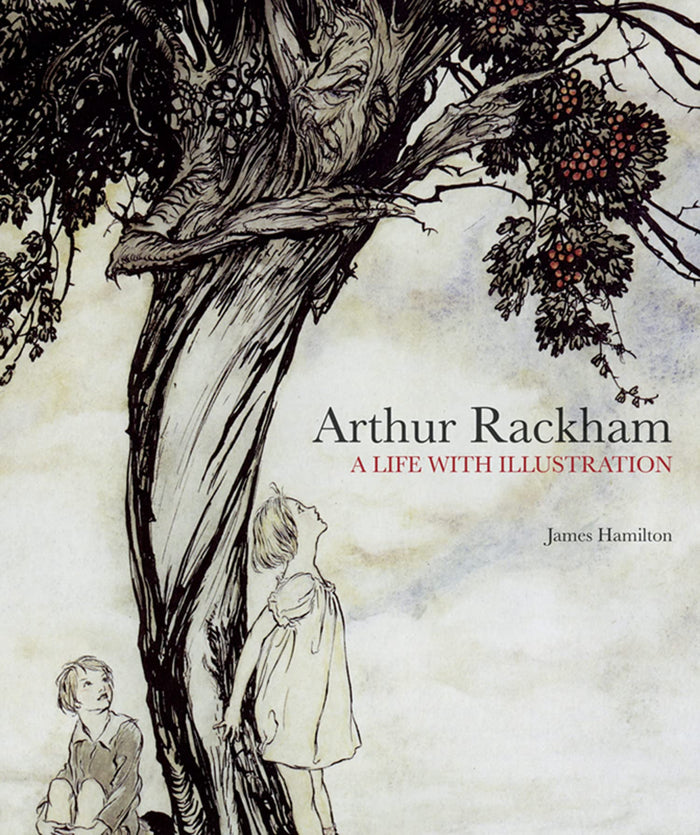 Arthur Rackham: A Life with Illustration: The biography of one of the world's most collectable illustrators by James Hamilton - Hardcover cover