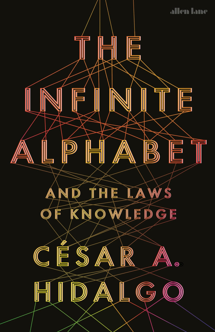 The Infinite Alphabet: And the Laws of Knowledge by César A. Hidalgo - Hardcover cover