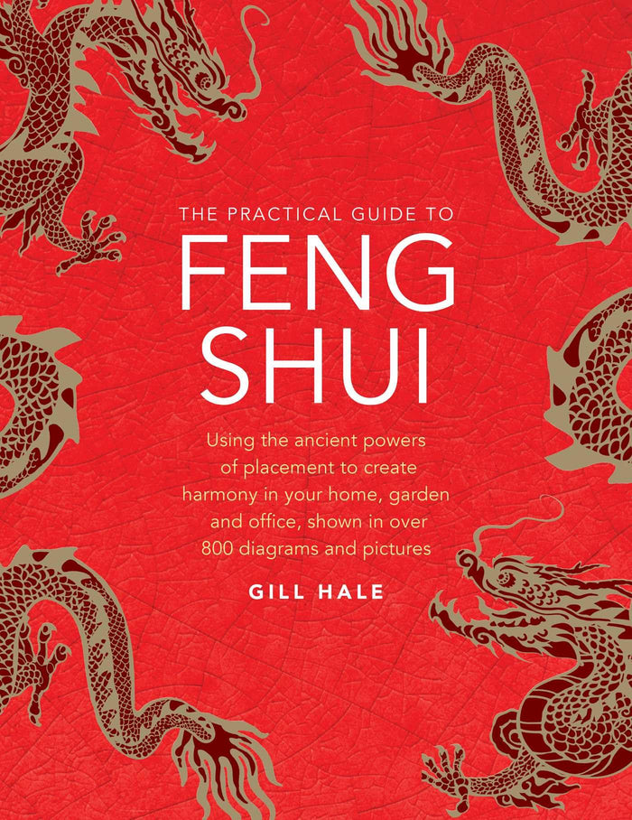 The Practical Guide to Feng Shui: Using the Ancient Powers of Placement to Create Harmony in Your Home, Garden and Office, Shown in Over 800 Diagrams and Pictures by Gill Hale - Hardcover cover