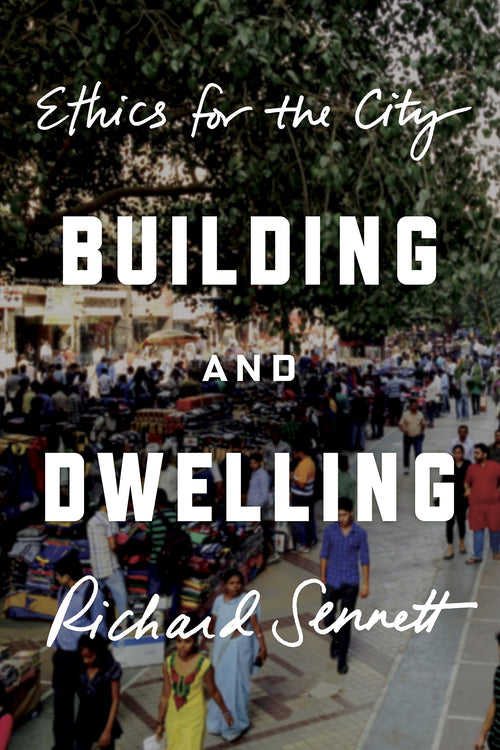 Building and Dwelling: Ethics for the City by Richard Sennett - Hardcover cover
