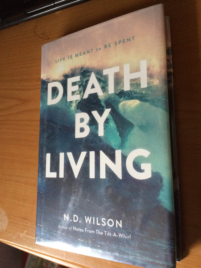 Death by Living: Life Is Meant to Be Spent by N. D. Wilson - Hardcover cover