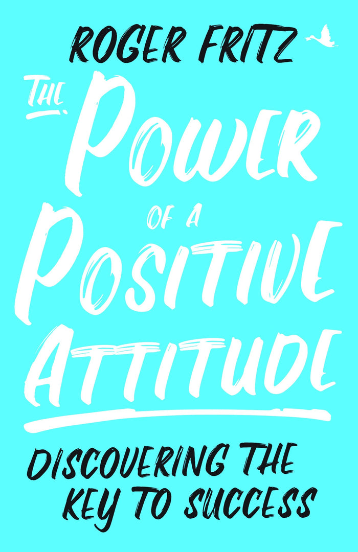 Front cover of the book 'The Power Of A Positive Attitude : Discovering The Key To Success' by Roger Fritz.