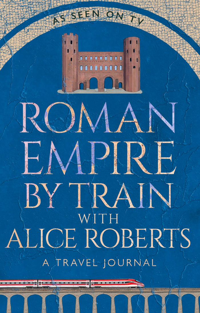 Roman Empire by Train with Alice Roberts: A Travel Journal by James Nally - Hardcover cover