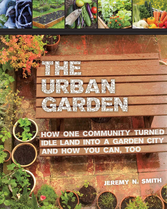 The Urban Garden: How One Community Turned Idle Land into a Garden City and How You Can, Too by Jeremy N. Smith - Paperback cover