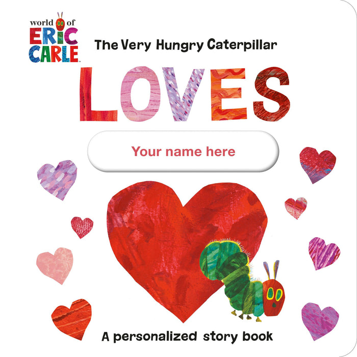 The Very Hungry Caterpillar Loves [YOUR NAME HERE]!: A Personalized Story Book by Eric Carle - Board Book cover