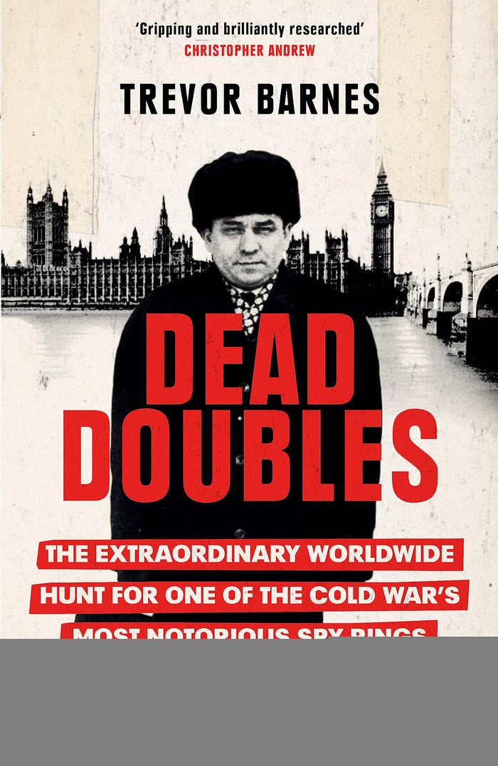 Dead Doubles: The Extraordinary Worldwide Hunt for One of the Cold War's Most Notorious Spy Rings by Trevor Barnes - Paperback cover