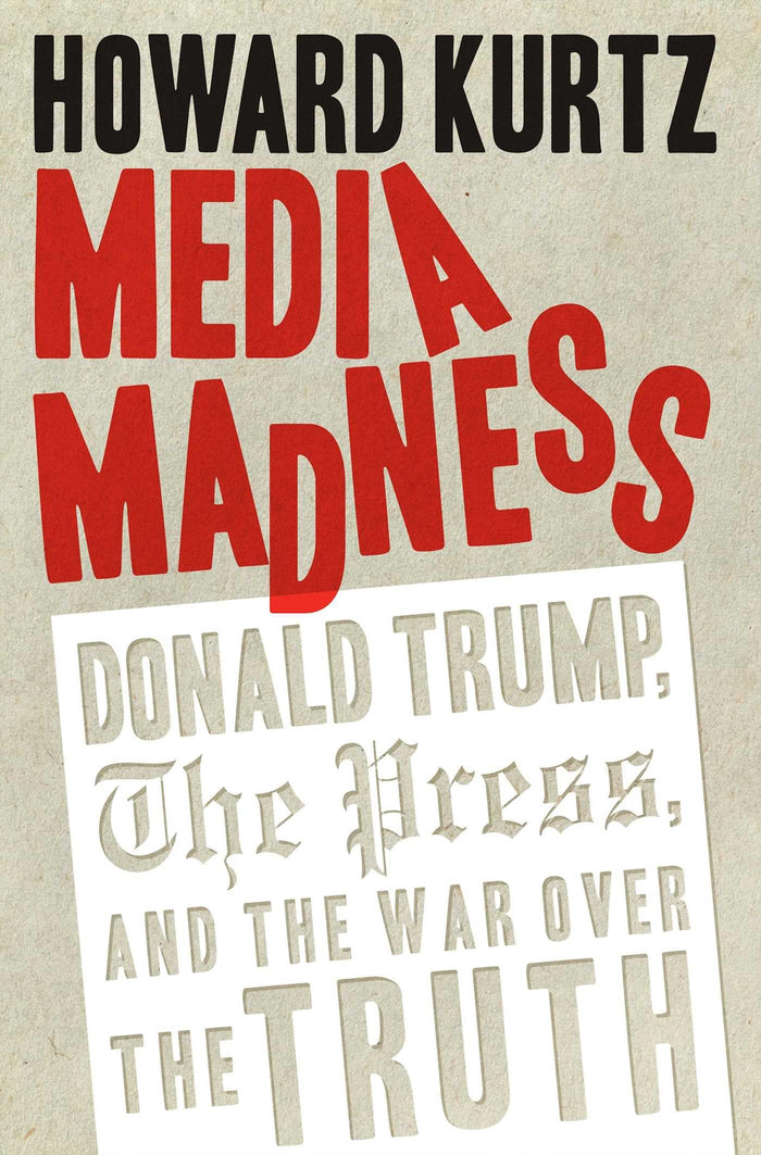 Media Madness: Donald Trump, the Press, and the War over the Truth by Howard Kurtz - Hardcover cover