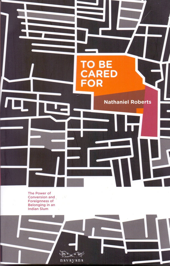 To Be Cared For: The Power of Conversion and Foreignness of Belonging in an Indian Slum by Nathaniel Roberts - Paperback cover